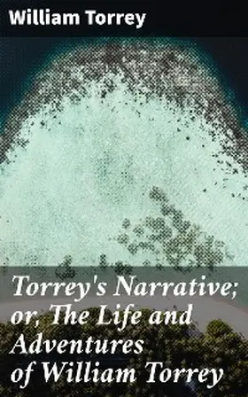 Torrey |  Torrey's Narrative; or, The Life and Adventures of William Torrey | eBook | Sack Fachmedien