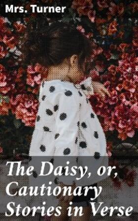 Turner |  The Daisy, or, Cautionary Stories in Verse | eBook | Sack Fachmedien