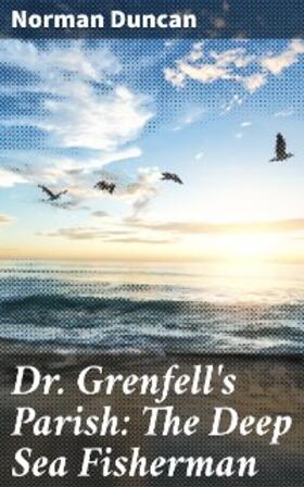 Duncan |  Dr. Grenfell's Parish: The Deep Sea Fisherman | eBook | Sack Fachmedien