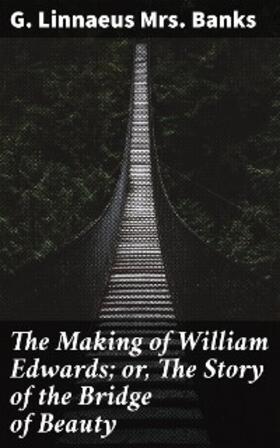 Banks |  The Making of William Edwards; or, The Story of the Bridge of Beauty | eBook | Sack Fachmedien