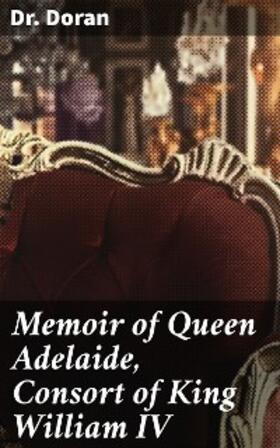 Doran |  Memoir of Queen Adelaide, Consort of King William IV | eBook | Sack Fachmedien