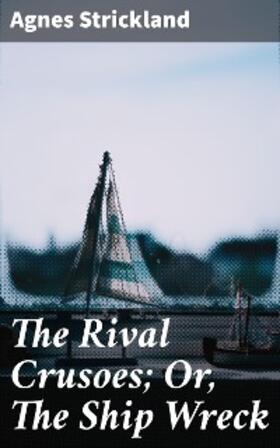 Strickland |  The Rival Crusoes; Or, The Ship Wreck | eBook | Sack Fachmedien