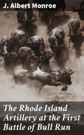 Monroe |  The Rhode Island Artillery at the First Battle of Bull Run | eBook | Sack Fachmedien