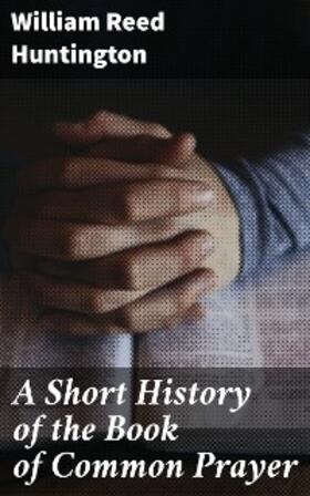Huntington |  A Short History of the Book of Common Prayer | eBook | Sack Fachmedien