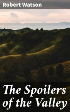 Watson |  The Spoilers of the Valley | eBook | Sack Fachmedien