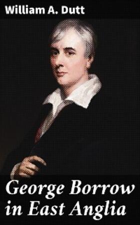Dutt |  George Borrow in East Anglia | eBook | Sack Fachmedien