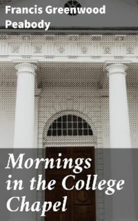 Peabody |  Mornings in the College Chapel | eBook | Sack Fachmedien