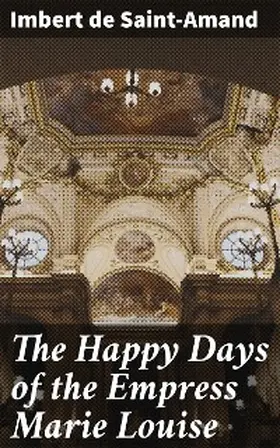  The Happy Days of the Empress Marie Louise | eBook | Sack Fachmedien