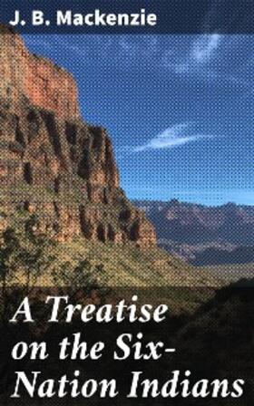 Mackenzie |  A Treatise on the Six-Nation Indians | eBook | Sack Fachmedien
