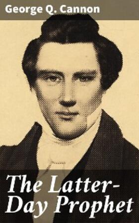 Cannon |  The Latter-Day Prophet | eBook | Sack Fachmedien