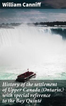 Canniff |  History of the settlement of Upper Canada (Ontario,) with special reference to the Bay Quinté | eBook | Sack Fachmedien