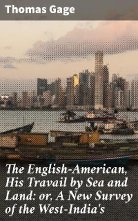 Gage |  The English-American, His Travail by Sea and Land: or, A New Survey of the West-India's | eBook | Sack Fachmedien