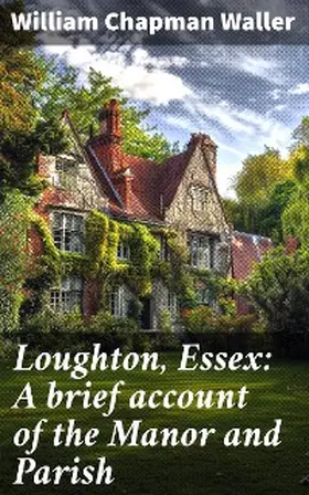 Waller |  Loughton, Essex: A brief account of the Manor and Parish | eBook | Sack Fachmedien