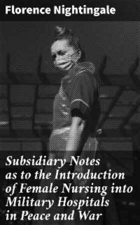 Nightingale | Subsidiary Notes as to the Introduction of Female Nursing into Military Hospitals in Peace and War | E-Book | sack.de