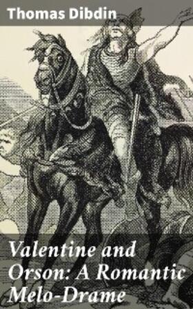 Dibdin |  Valentine and Orson: A Romantic Melo-Drame | eBook | Sack Fachmedien