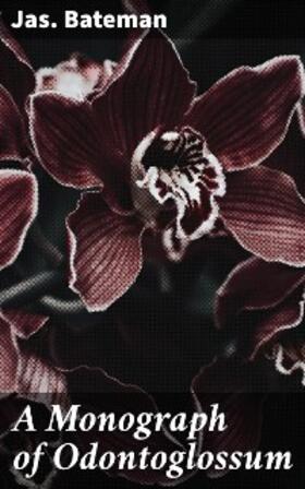 Bateman |  A Monograph of Odontoglossum | eBook | Sack Fachmedien