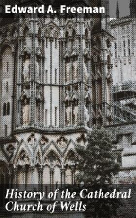 Freeman |  History of the Cathedral Church of Wells | eBook | Sack Fachmedien