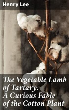 Lee |  The Vegetable Lamb of Tartary: A Curious Fable of the Cotton Plant | eBook | Sack Fachmedien