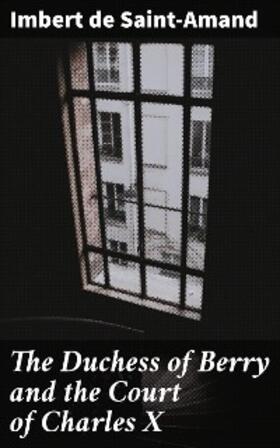  The Duchess of Berry and the Court of Charles X | eBook | Sack Fachmedien