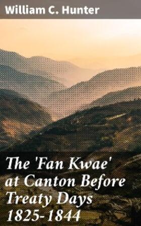 Hunter |  The 'Fan Kwae' at Canton Before Treaty Days 1825-1844 | eBook | Sack Fachmedien