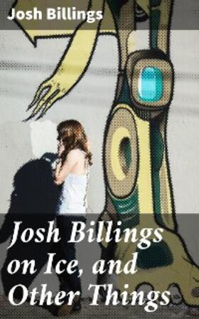 Billings |  Josh Billings on Ice, and Other Things | eBook | Sack Fachmedien