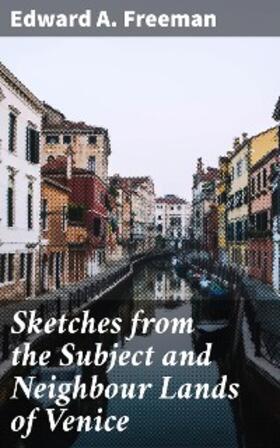 Freeman |  Sketches from the Subject and Neighbour Lands of Venice | eBook | Sack Fachmedien