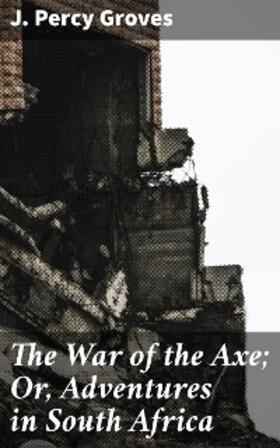 Groves |  The War of the Axe; Or, Adventures in South Africa | eBook | Sack Fachmedien