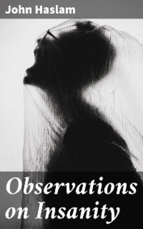 Haslam |  Observations on Insanity | eBook | Sack Fachmedien