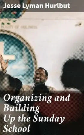 Hurlbut |  Organizing and Building Up the Sunday School | eBook | Sack Fachmedien