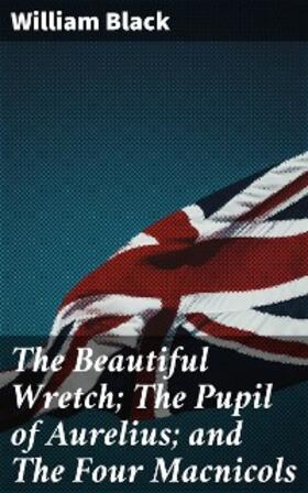 Black |  The Beautiful Wretch; The Pupil of Aurelius; and The Four Macnicols | eBook | Sack Fachmedien