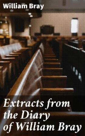 Bray |  Extracts from the Diary of William Bray | eBook | Sack Fachmedien