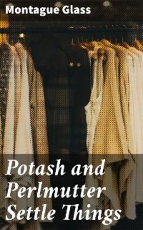 Glass |  Potash and Perlmutter Settle Things | eBook | Sack Fachmedien