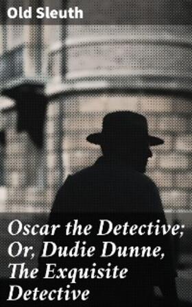  Oscar the Detective; Or, Dudie Dunne, The Exquisite Detective | eBook | Sack Fachmedien