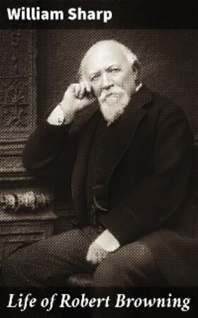 Sharp |  Life of Robert Browning | eBook | Sack Fachmedien