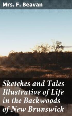 Beavan |  Sketches and Tales Illustrative of Life in the Backwoods of New Brunswick | eBook | Sack Fachmedien