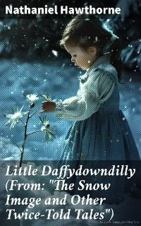 Hawthorne |  Little Daffydowndilly (From: "The Snow Image and Other Twice-Told Tales") | eBook | Sack Fachmedien