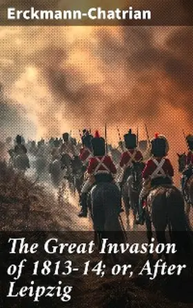 Erckmann-Chatrian |  The Great Invasion of 1813-14; or, After Leipzig | eBook | Sack Fachmedien
