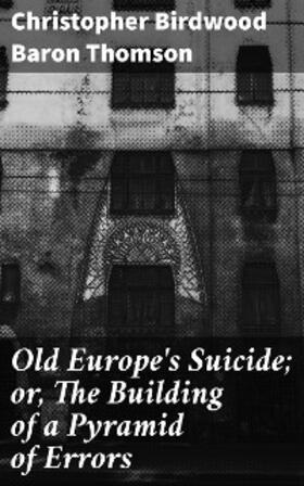 Thomson |  Old Europe's Suicide; or, The Building of a Pyramid of Errors | eBook | Sack Fachmedien