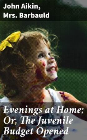 Aikin |  Evenings at Home; Or, The Juvenile Budget Opened | eBook | Sack Fachmedien
