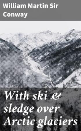 Conway |  With ski & sledge over Arctic glaciers | eBook | Sack Fachmedien