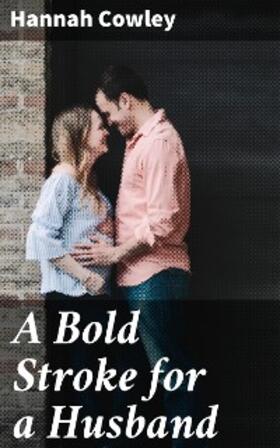Cowley |  A Bold Stroke for a Husband | eBook | Sack Fachmedien