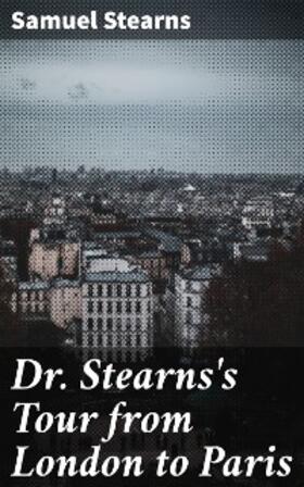 Stearns |  Dr. Stearns's Tour from London to Paris | eBook | Sack Fachmedien