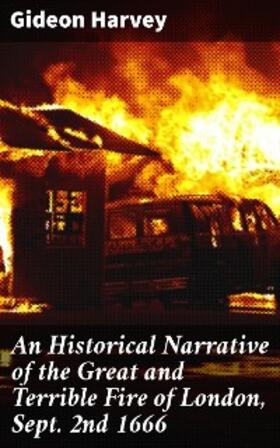 Harvey |  An Historical Narrative of the Great and Terrible Fire of London, Sept. 2nd 1666 | eBook | Sack Fachmedien