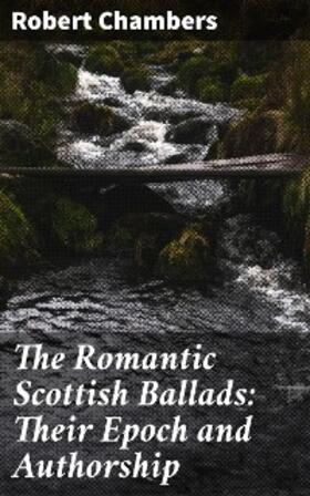 Chambers |  The Romantic Scottish Ballads: Their Epoch and Authorship | eBook | Sack Fachmedien