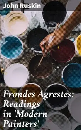Ruskin |  Frondes Agrestes: Readings in 'Modern Painters' | eBook | Sack Fachmedien