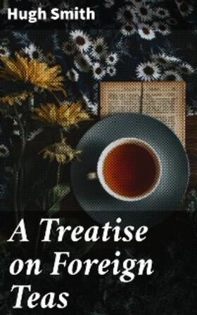 Smith |  A Treatise on Foreign Teas | eBook | Sack Fachmedien