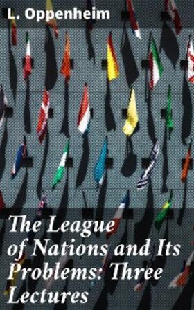 Oppenheim |  The League of Nations and Its Problems: Three Lectures | eBook | Sack Fachmedien