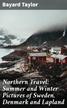 Taylor |  Northern Travel: Summer and Winter Pictures of Sweden, Denmark and Lapland | eBook | Sack Fachmedien