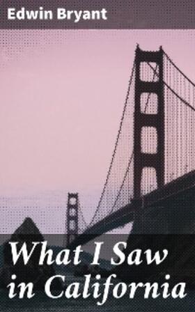 Bryant |  What I Saw in California | eBook | Sack Fachmedien