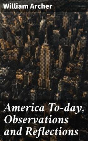 Archer |  America To-day, Observations and Reflections | eBook | Sack Fachmedien
